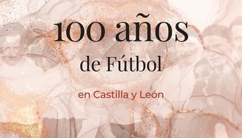 ‘100 años de fútbol en Castilla y León’, el libro de la RFCYLF
